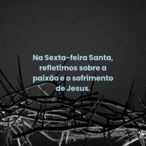 Na Sexta-feira Santa, refletimos sobre a paixão e o sofrimento de Jesus.