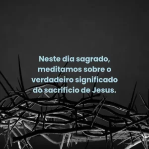 Neste dia sagrado, meditamos sobre o verdadeiro significado do sacrifício de Jesus.