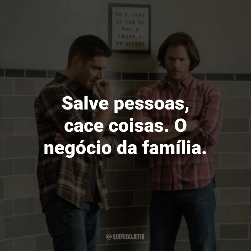 Frases da Série Supernatural: Salve pessoas, cace coisas. O negócio da família. - Dean Winchester.