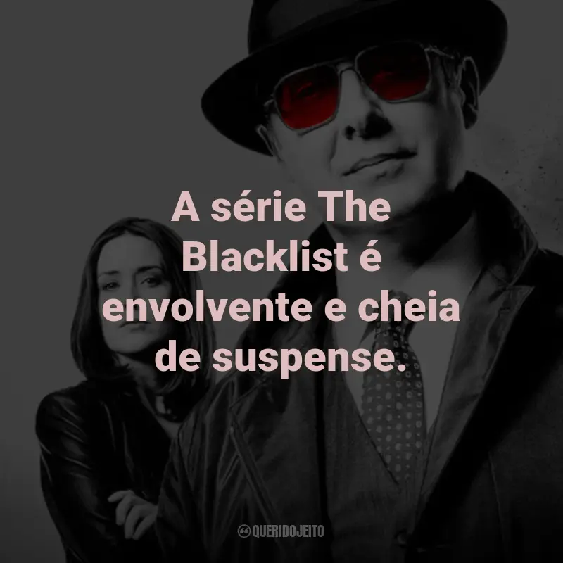Frases da Série The Blacklist: A série The Blacklist é envolvente e cheia de suspense.