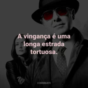 A vingança é uma longa estrada tortuosa. – Red Reddington