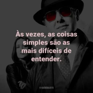 Às vezes, as coisas simples são as mais difíceis de entender. – Red Reddington