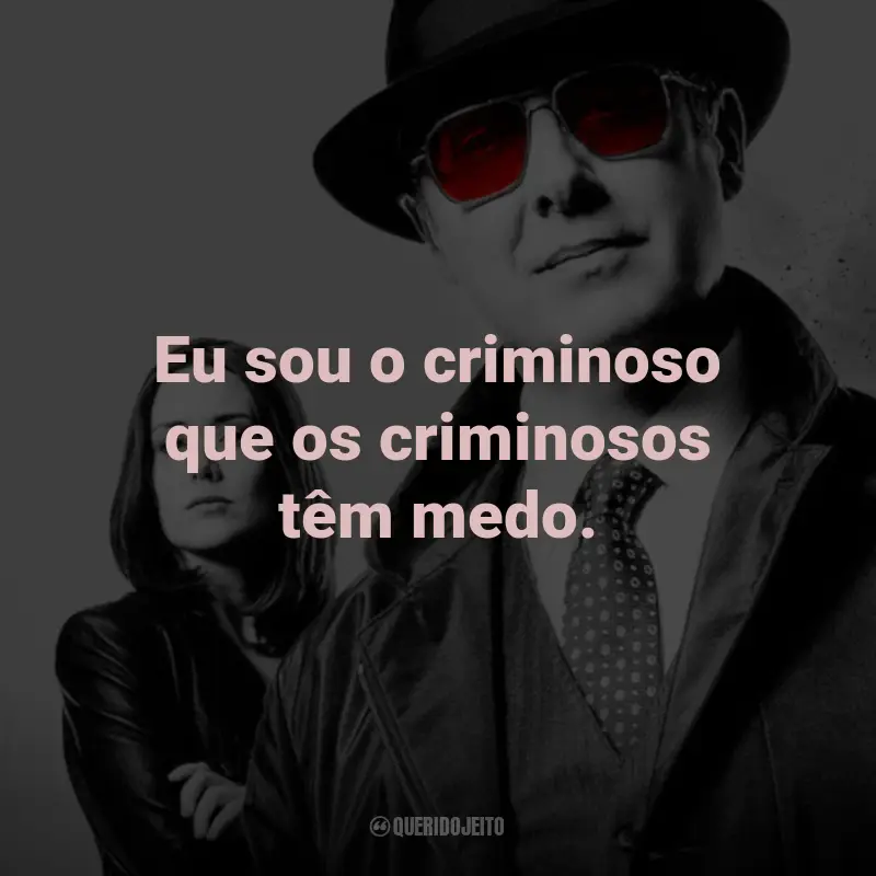 Frases da Série The Blacklist: Eu sou o criminoso que os criminosos têm medo. - Red Reddington