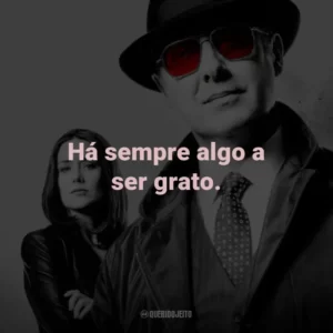 Há sempre algo a ser grato. – Red Reddington