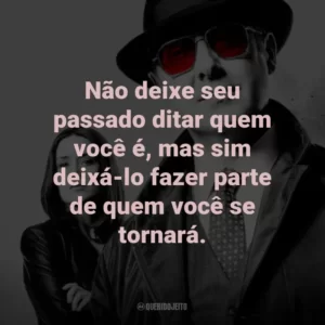 Não deixe seu passado ditar quem você é, mas sim deixá-lo fazer parte de quem você se tornará. – Red Reddington