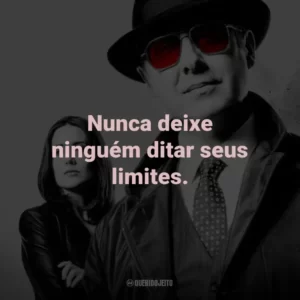 Nunca deixe ninguém ditar seus limites. – Red Reddington