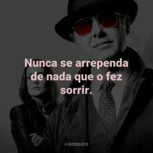 Nunca se arrependa de nada que o fez sorrir. – Red Reddington