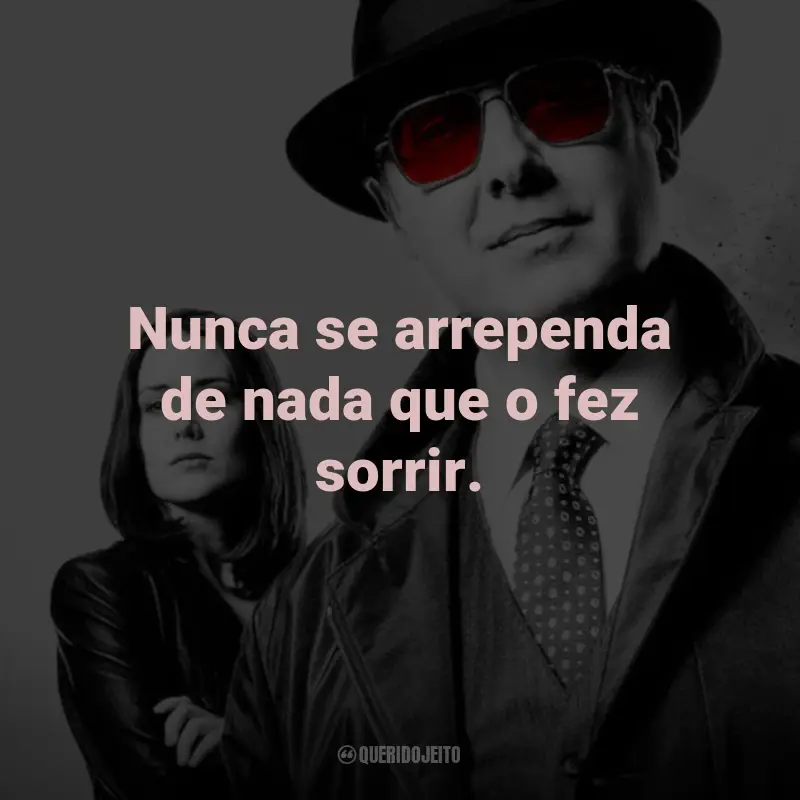 Frases da Série The Blacklist: Nunca se arrependa de nada que o fez sorrir. - Red Reddington