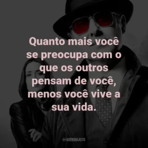 Quanto mais você se preocupa com o que os outros pensam de você, menos você vive a sua vida. – Red Reddington