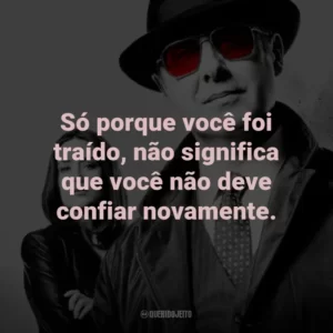 Só porque você foi traído, não significa que você não deve confiar novamente. – Red Reddington