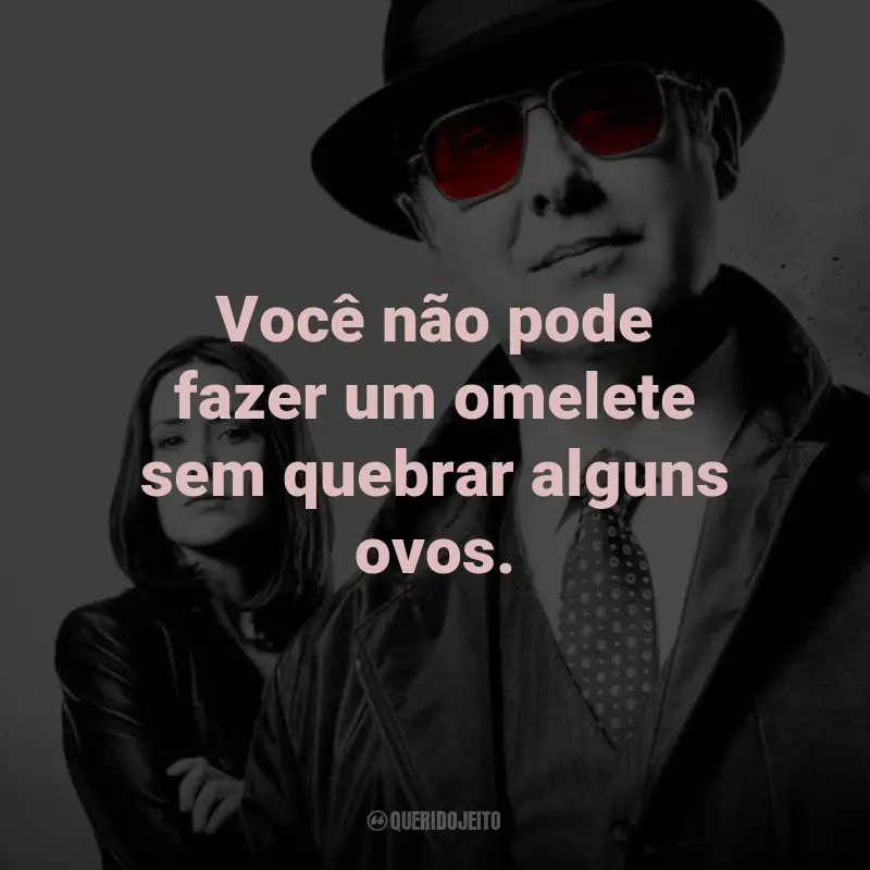 Frases da Série The Blacklist: Você não pode fazer um omelete sem quebrar alguns ovos. - Red Reddington