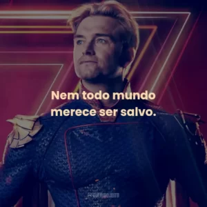 Nem todo mundo merece ser salvo. – Billy Butcher.