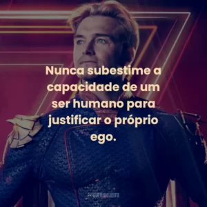 Nunca subestime a capacidade de um ser humano para justificar o próprio ego. – The Deep.