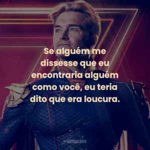 Se alguém me dissesse que eu encontraria alguém como você, eu teria dito que era loucura. – Hughie Campbell.