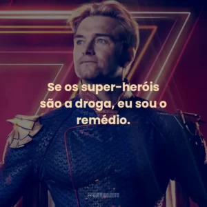 Se os super-heróis são a droga, eu sou o remédio. – Billy Butcher.