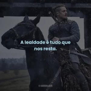 A lealdade é tudo que nos resta. – Rei Alfredo.