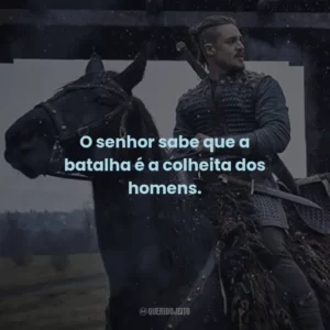 O senhor sabe que a batalha é a colheita dos homens. – Brida.