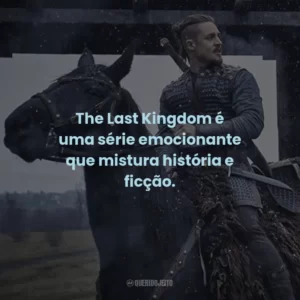 The Last Kingdom é uma série emocionante que mistura história e ficção.