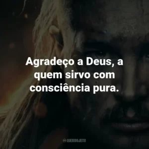 Agradeço a Deus, a quem sirvo com consciência pura.