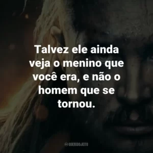 Talvez ele ainda veja o menino que você era, e não o homem que se tornou.