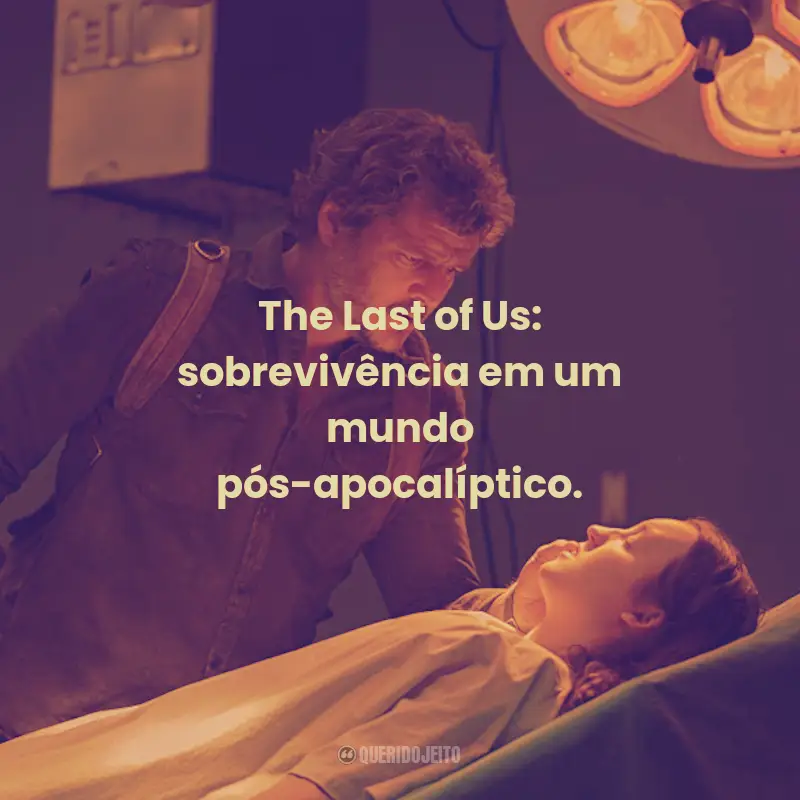Frases da Série The Last of Us: The Last of Us: sobrevivência em um mundo pós-apocalíptico.