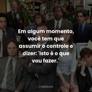 Em algum momento, você tem que assumir o controle e dizer: ‘Isto é o que vou fazer.’ – David Wallace