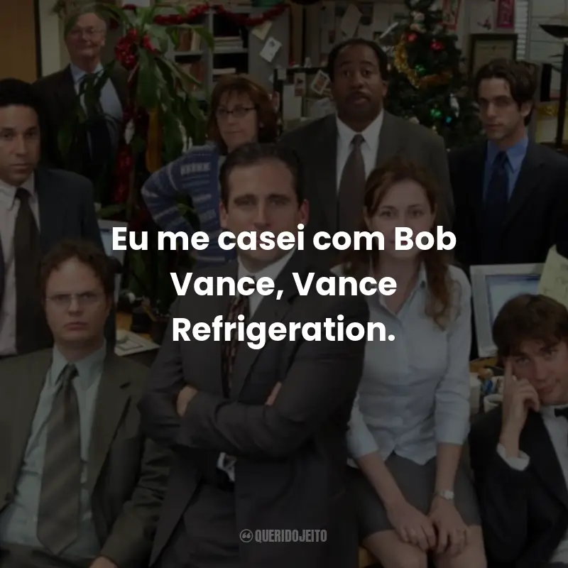 Frases da Série The Office: Eu me casei com Bob Vance, Vance Refrigeration. - Phyllis Lapin-Vance