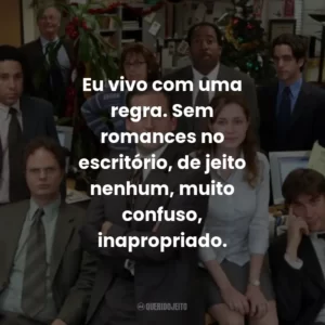 Eu vivo com uma regra. Sem romances no escritório, de jeito nenhum, muito confuso, inapropriado.