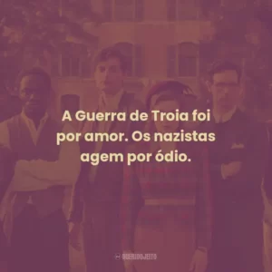 A Guerra de Troia foi por amor. Os nazistas agem por ódio.
