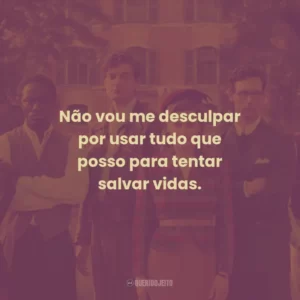 Não vou me desculpar por usar tudo que posso para tentar salvar vidas.