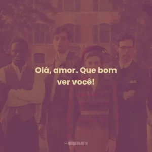 Olá, amor. Que bom ver você!