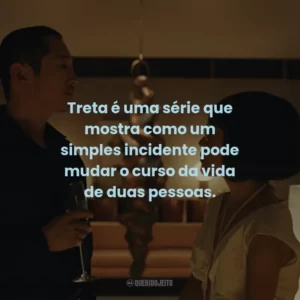 Treta é uma série que mostra como um simples incidente pode mudar o curso da vida de duas pessoas.
