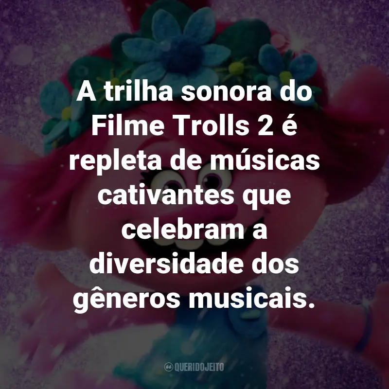 Frases do Filme Trolls 2: World Tour: A trilha sonora do Filme Trolls 2 é repleta de músicas cativantes que celebram a diversidade dos gêneros musicais.