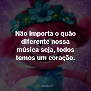 Não importa o quão diferente nossa música seja, todos temos um coração. – Poppy.