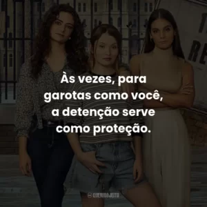 Às vezes, para garotas como você, a detenção serve como proteção.