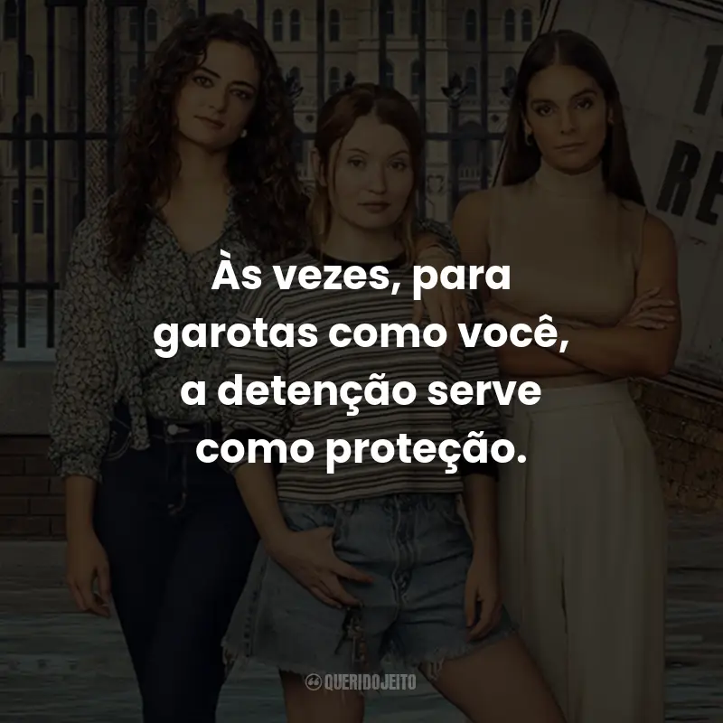 Frases da Série Turma de 2007: Às vezes, para garotas como você, a detenção serve como proteção.