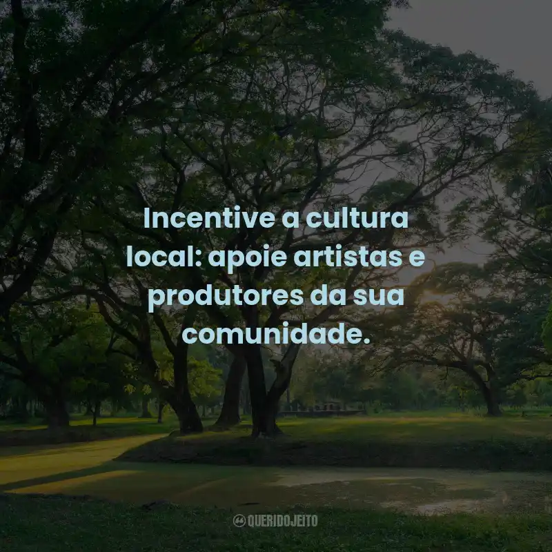 Frases de Utilidade Pública: Incentive a cultura local: apoie artistas e produtores da sua comunidade.