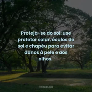 Proteja-se do sol: use protetor solar, óculos de sol e chapéu para evitar danos à pele e aos olhos. 🕶️🧢  ️