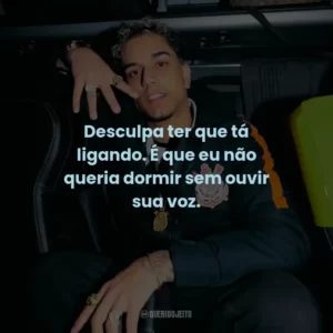 Desculpa ter que tá ligando. É que eu não queria dormir sem ouvir sua voz.