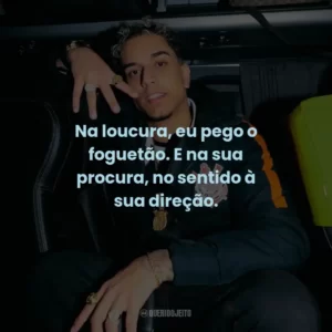 Na loucura, eu pego o foguetão. E na sua procura, no sentido à sua direção.