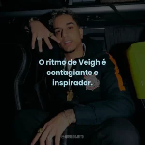 O ritmo de Veigh é contagiante e inspirador.