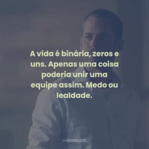 A vida é binária, zeros e uns. Apenas uma coisa poderia unir uma equipe assim. Medo ou lealdade.