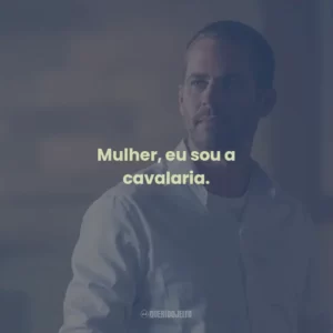 Mulher, eu sou a cavalaria.
