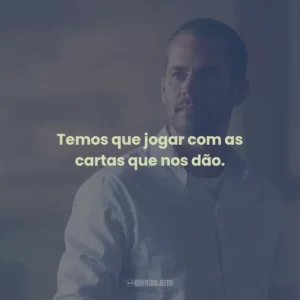 Temos que jogar com as cartas que nos dão.