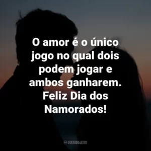 O amor é o único jogo no qual dois podem jogar e ambos ganharem. Feliz Dia dos Namorados!