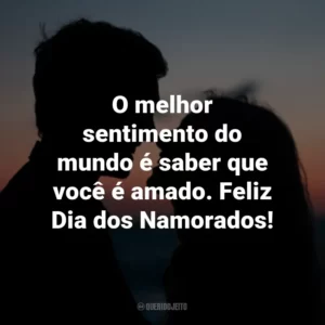 O melhor sentimento do mundo é saber que você é amado. Feliz Dia dos Namorados!