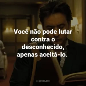 Você não pode lutar contra o desconhecido, apenas aceitá-lo. – Mike Enslin.