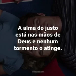 A alma do justo está nas mãos de Deus e nenhum tormento o atinge.