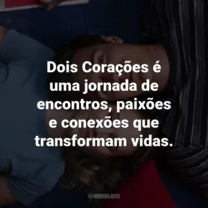 Dois Corações é uma jornada de encontros, paixões e conexões que transformam vidas.