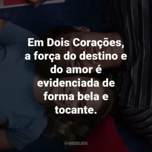 Em Dois Corações, a força do destino e do amor é evidenciada de forma bela e tocante.